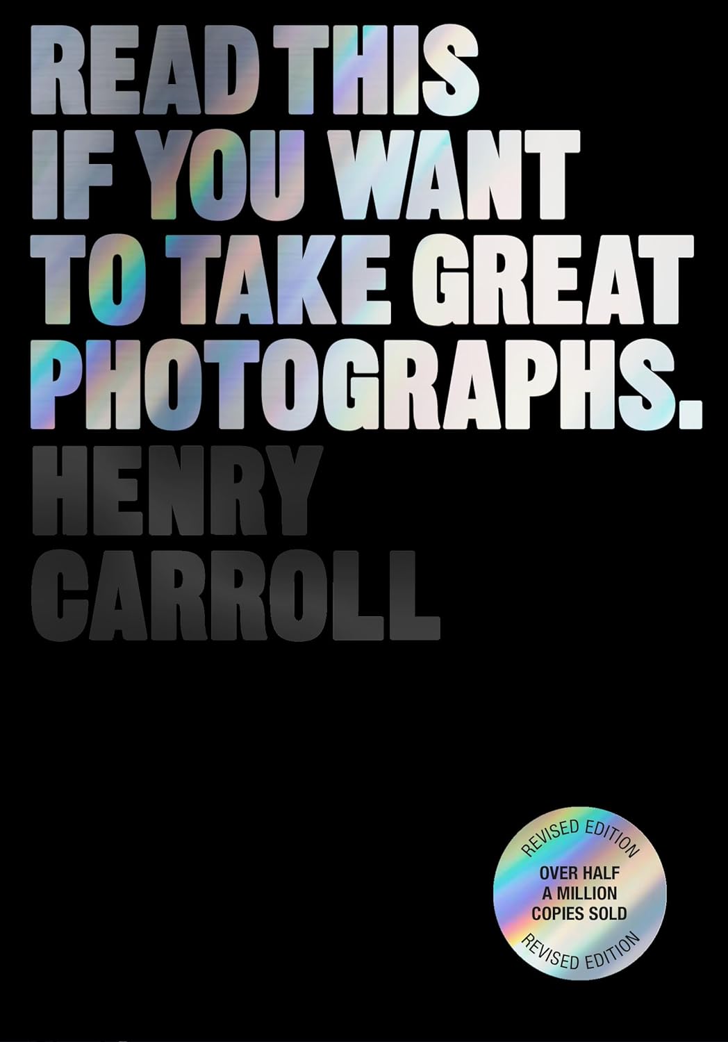 Read This If You Want To Take Great Photographs by Henry Carroll